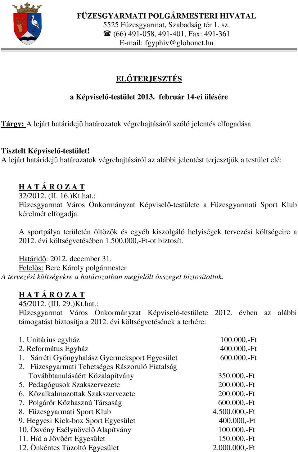 A lejárt határidejű határozatok végrehajtásáról az alábbi jelentést terjesztjük a testület elé: 32/2012. (II. 16.)Kt.hat.: Füzesgyarmat Város Önkormányzat Képviselő-testülete a Füzesgyarmati Sport Klub kérelmét elfogadja.