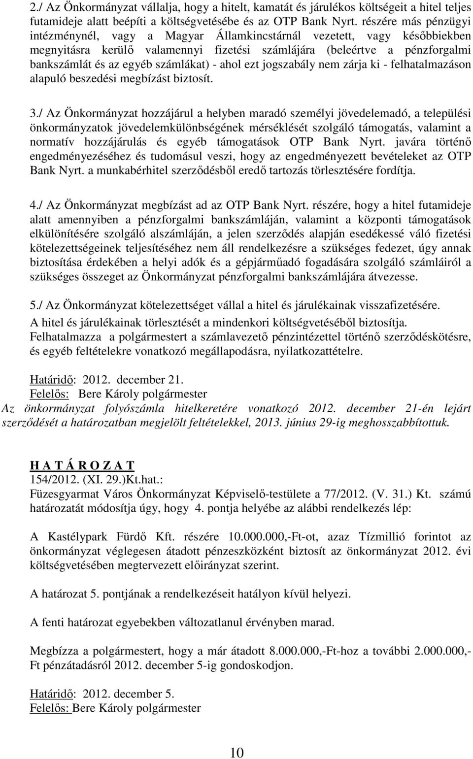 számlákat) - ahol ezt jogszabály nem zárja ki - felhatalmazáson alapuló beszedési megbízást biztosít. 3.