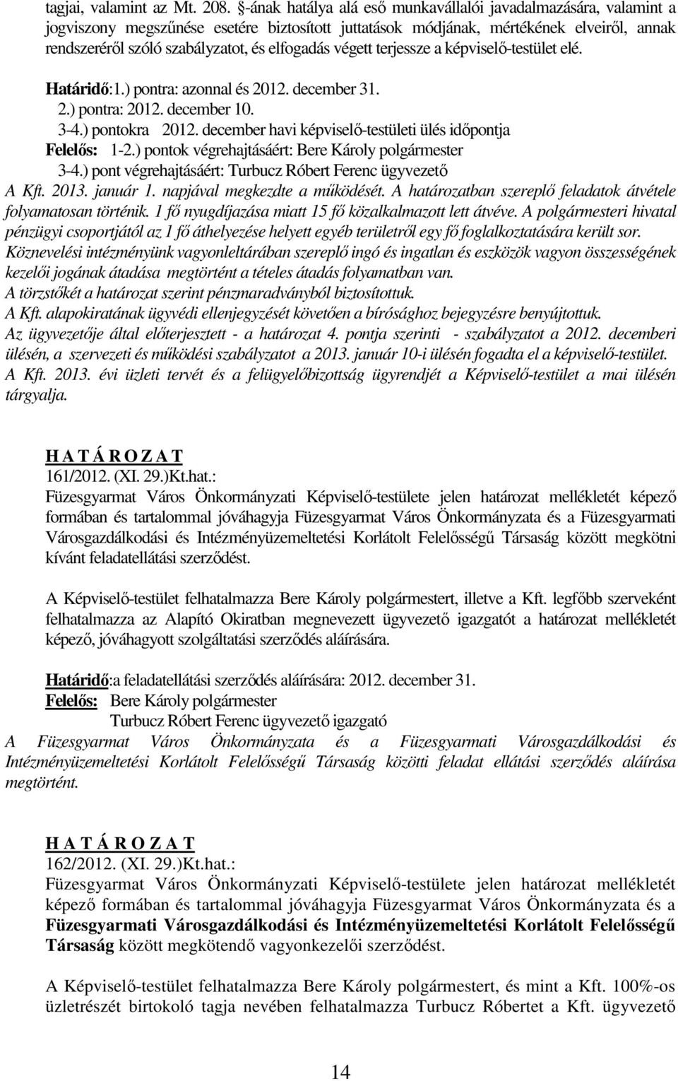 végett terjessze a képviselő-testület elé. Határidő:1.) pontra: azonnal és 2012. december 31. 2.) pontra: 2012. december 10. 3-4.) pontokra 2012.