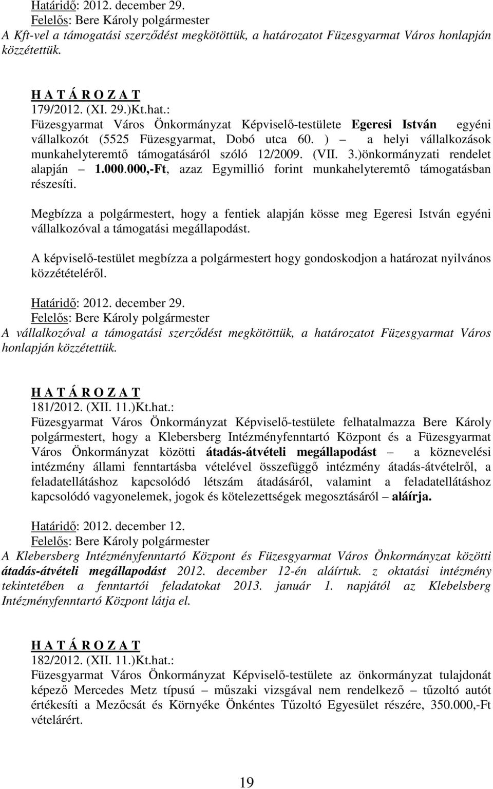 ) a helyi vállalkozások munkahelyteremtő támogatásáról szóló 12/2009. (VII. 3.)önkormányzati rendelet alapján 1.000.000,-Ft, azaz Egymillió forint munkahelyteremtő támogatásban részesíti.