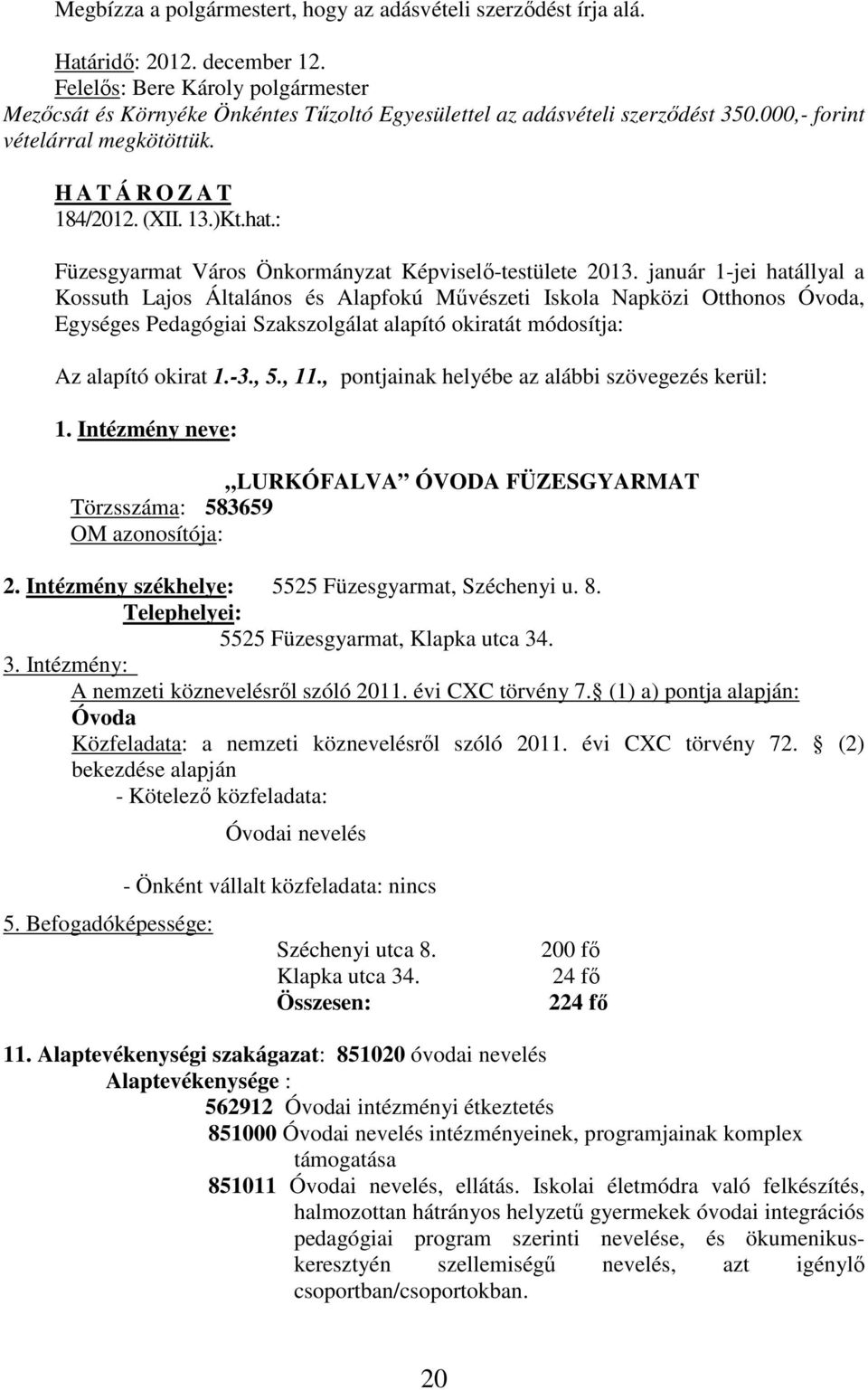 január 1-jei hatállyal a Kossuth Lajos Általános és Alapfokú Művészeti Iskola Napközi Otthonos Óvoda, Egységes Pedagógiai Szakszolgálat alapító okiratát módosítja: Az alapító okirat 1.-3., 5., 11.