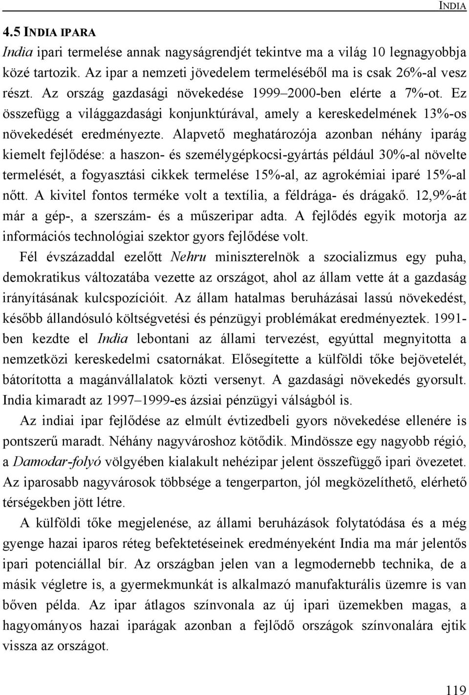 Alapvető meghatározója azonban néhány iparág kiemelt fejlődése: a haszon- és személygépkocsi-gyártás például 30%-al növelte termelését, a fogyasztási cikkek termelése 15%-al, az agrokémiai iparé