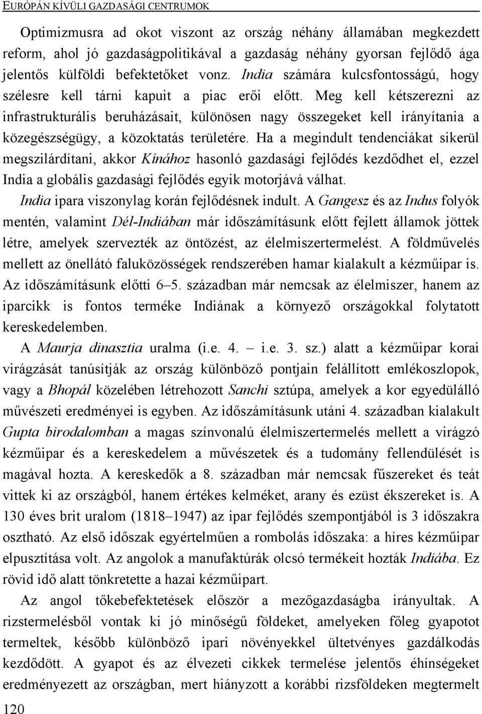 Meg kell kétszerezni az infrastrukturális beruházásait, különösen nagy összegeket kell irányítania a közegészségügy, a közoktatás területére.