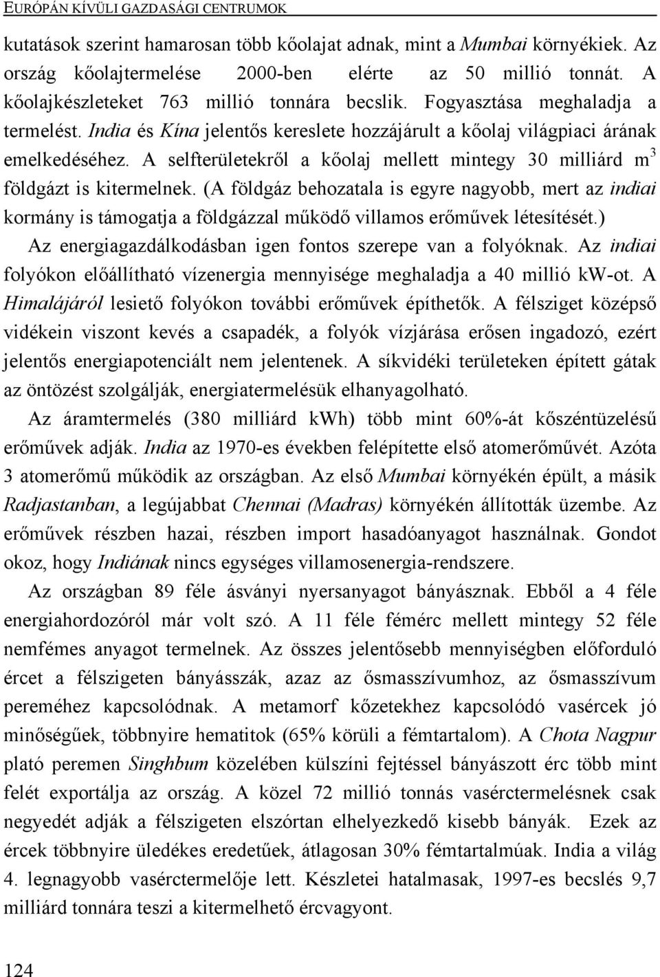 A selfterületekről a kőolaj mellett mintegy 30 milliárd m 3 földgázt is kitermelnek.