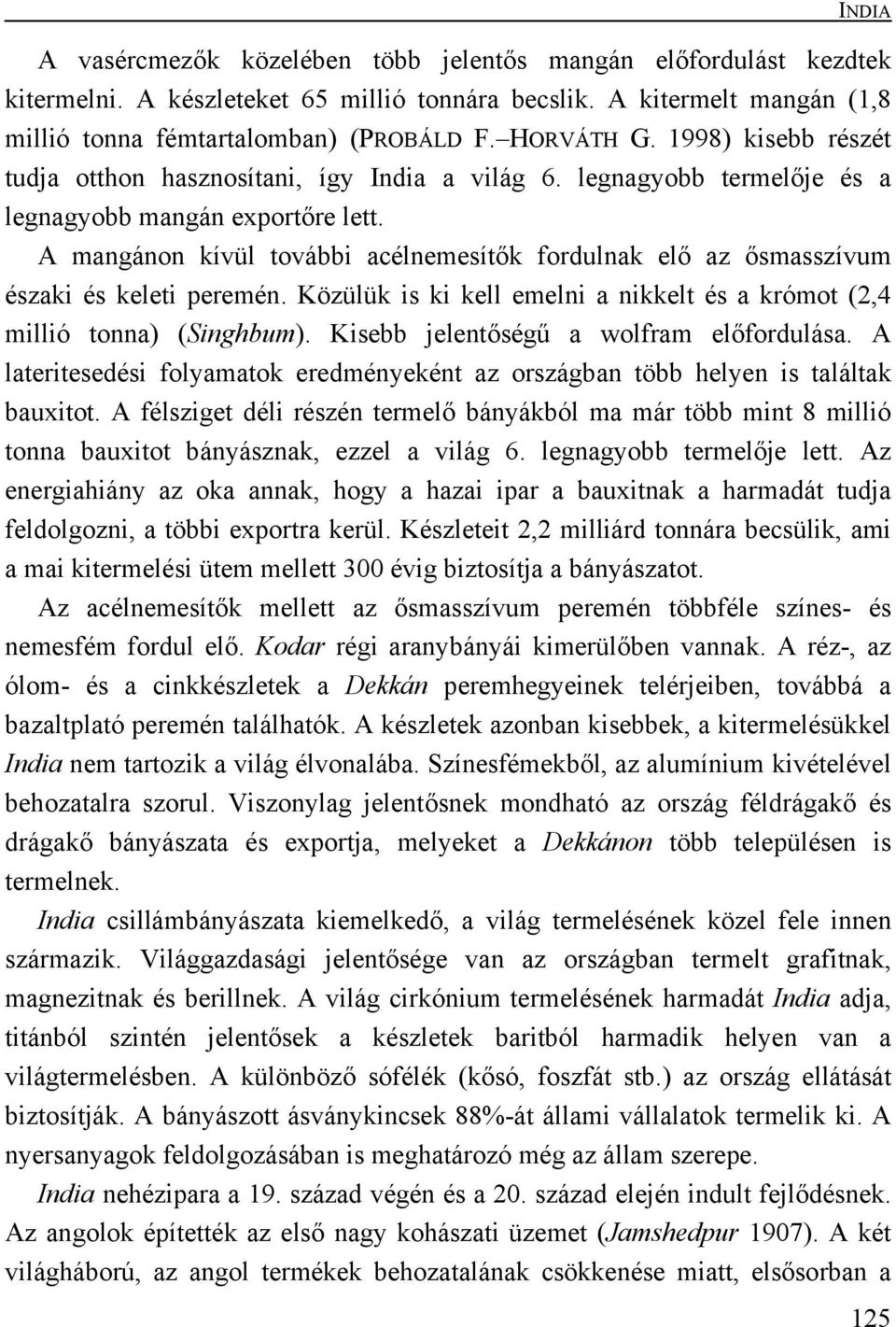 A mangánon kívül további acélnemesítők fordulnak elő az ősmasszívum északi és keleti peremén. Közülük is ki kell emelni a nikkelt és a krómot (2,4 millió tonna) (Singhbum).