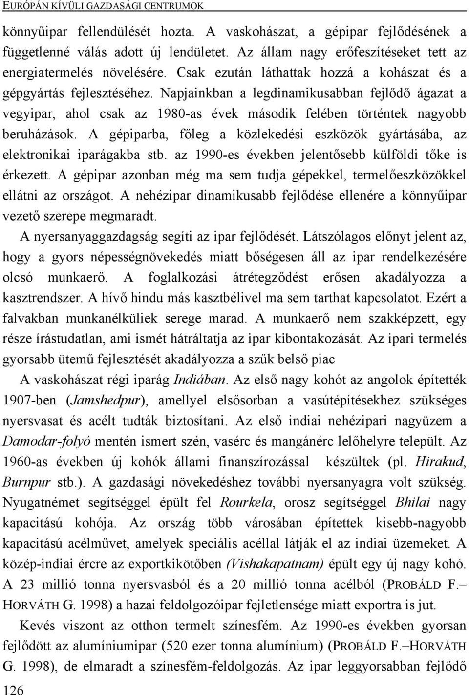 Napjainkban a legdinamikusabban fejlődő ágazat a vegyipar, ahol csak az 1980-as évek második felében történtek nagyobb beruházások.