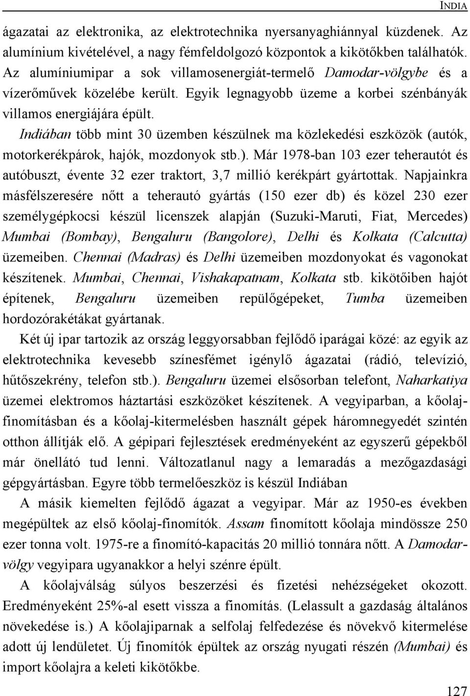 Indiában több mint 30 üzemben készülnek ma közlekedési eszközök (autók, motorkerékpárok, hajók, mozdonyok stb.).