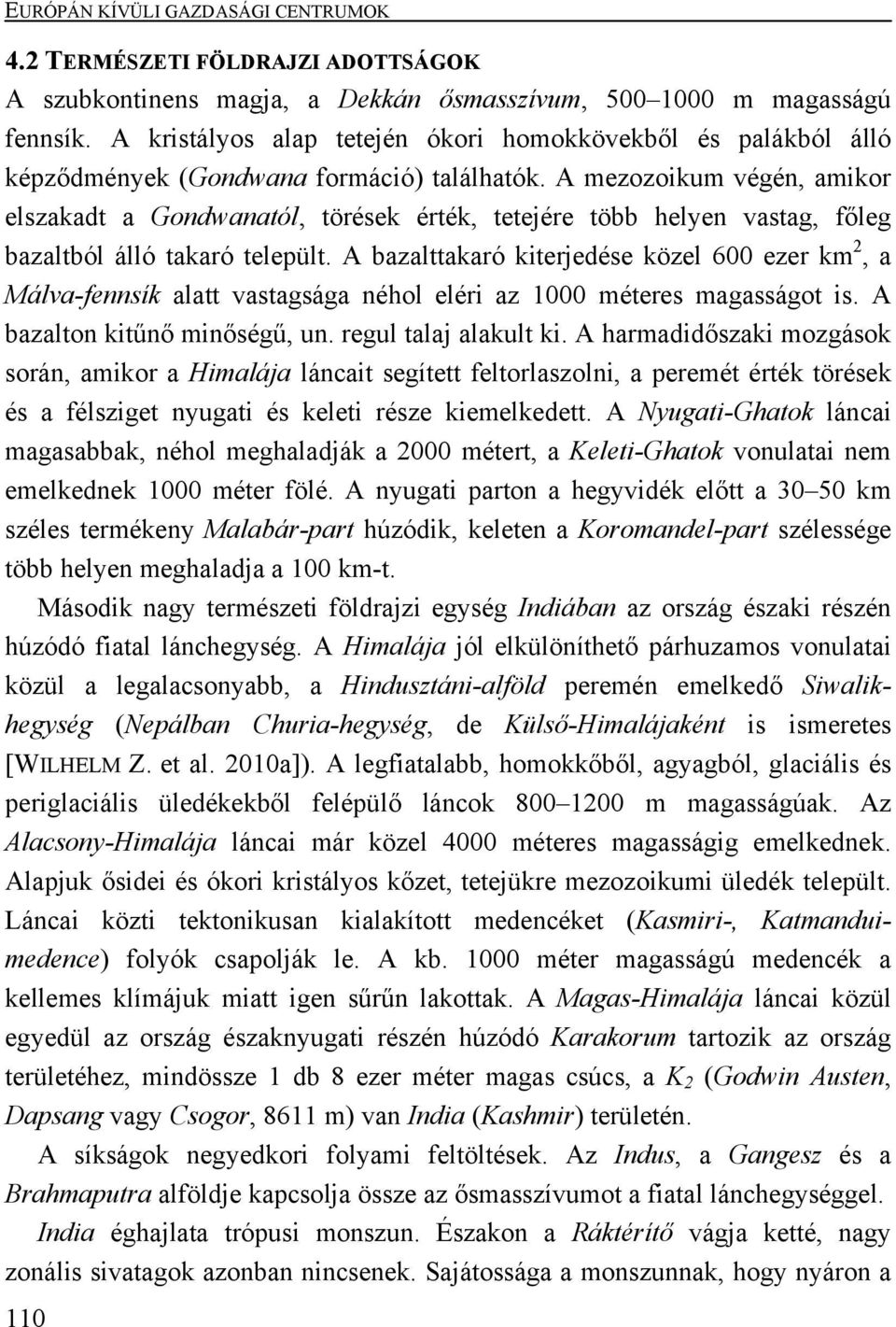 A mezozoikum végén, amikor elszakadt a Gondwanatól, törések érték, tetejére több helyen vastag, főleg bazaltból álló takaró települt.