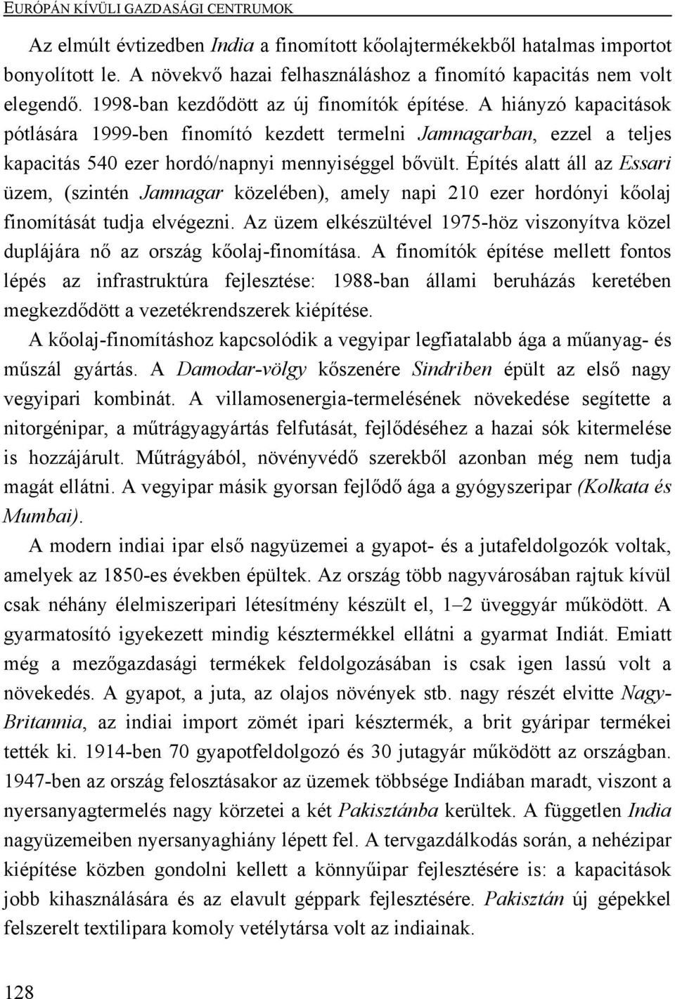 Építés alatt áll az Essari üzem, (szintén Jamnagar közelében), amely napi 210 ezer hordónyi kőolaj finomítását tudja elvégezni.