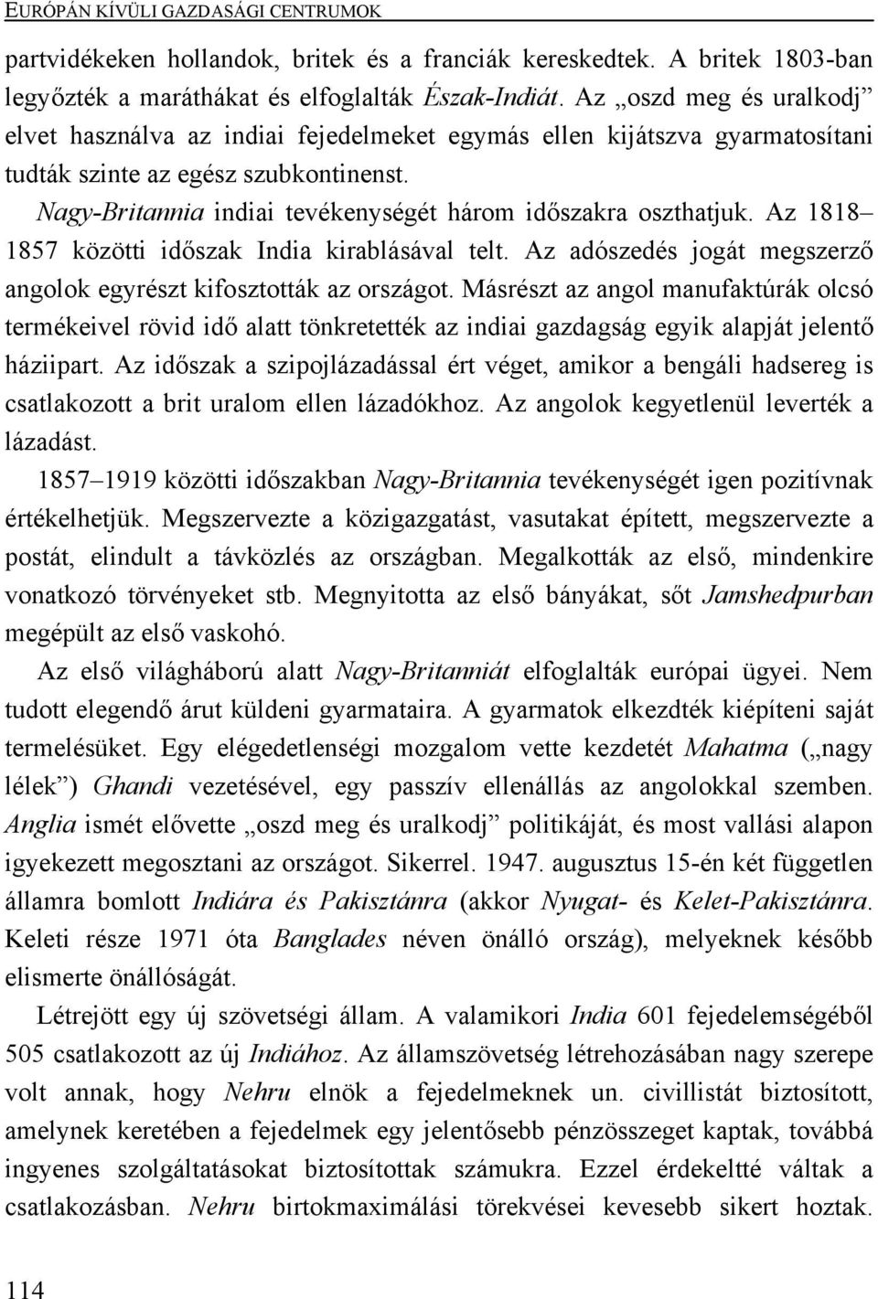 Nagy-Britannia indiai tevékenységét három időszakra oszthatjuk. Az 1818 1857 közötti időszak India kirablásával telt. Az adószedés jogát megszerző angolok egyrészt kifosztották az országot.