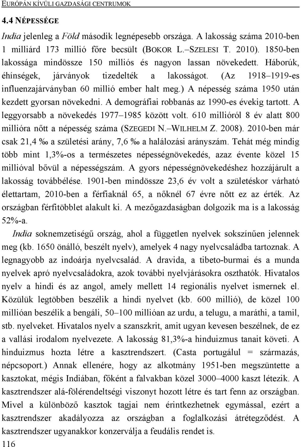 ) A népesség száma 1950 után kezdett gyorsan növekedni. A demográfiai robbanás az 1990-es évekig tartott. A leggyorsabb a növekedés 1977 1985 között volt.