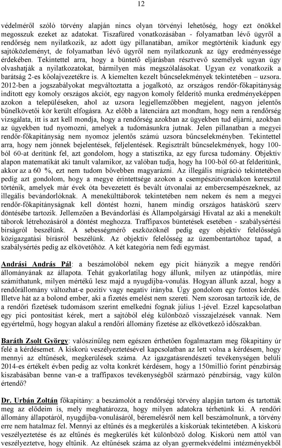 az ügy eredményessége érdekében. Tekintettel arra, hogy a büntető eljárásban résztvevő személyek ugyan úgy olvashatják a nyilatkozatokat, bármilyen más megszólalásokat.