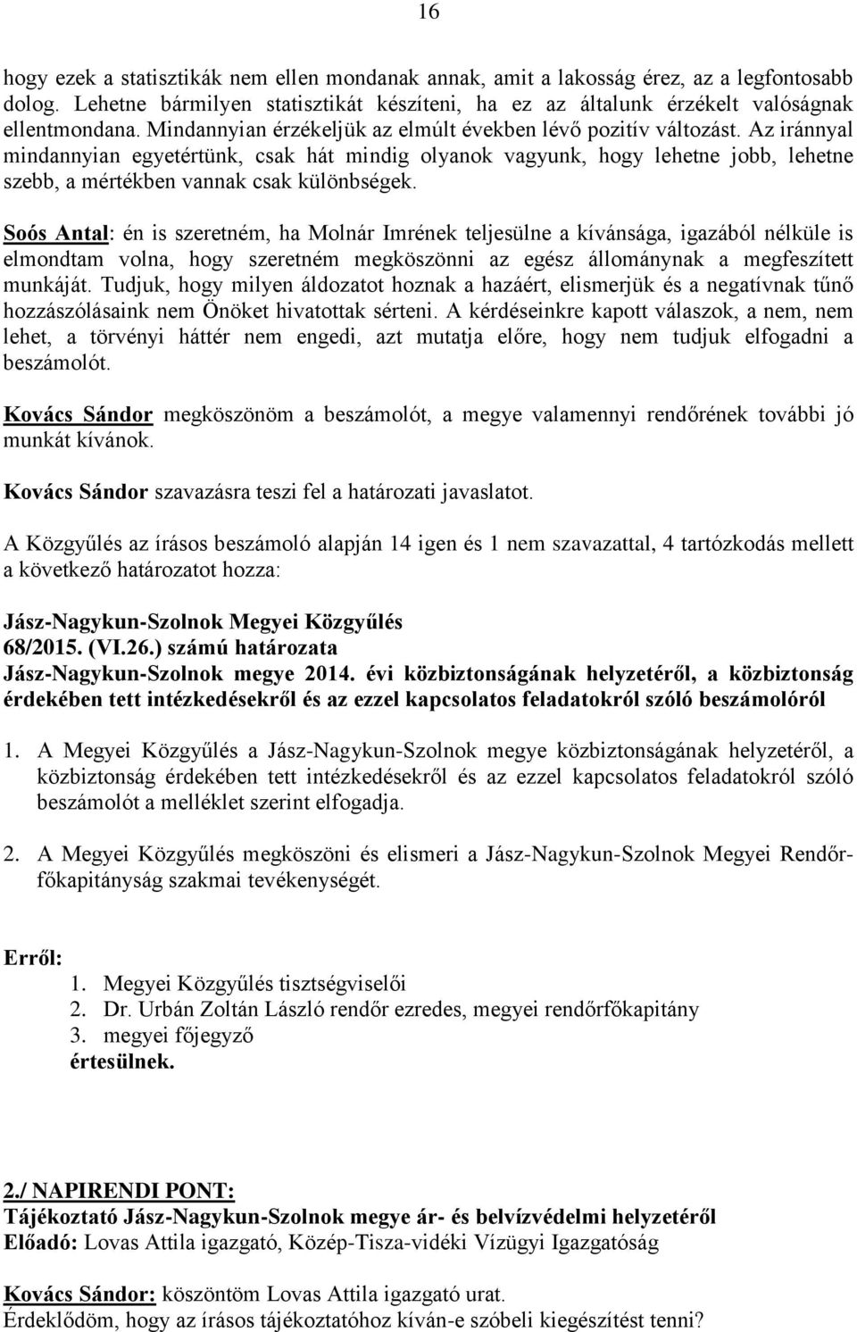 Az iránnyal mindannyian egyetértünk, csak hát mindig olyanok vagyunk, hogy lehetne jobb, lehetne szebb, a mértékben vannak csak különbségek.