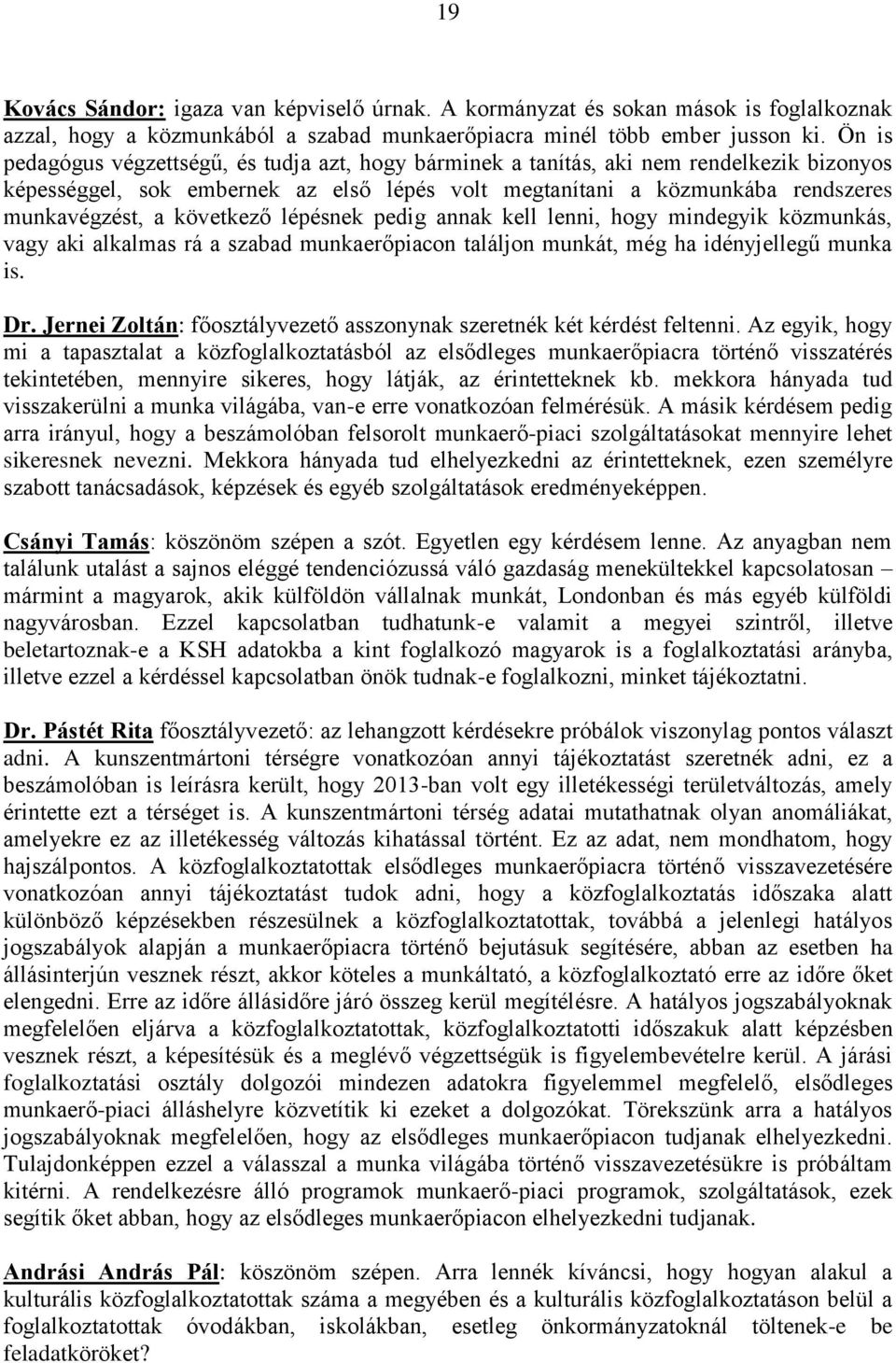 következő lépésnek pedig annak kell lenni, hogy mindegyik közmunkás, vagy aki alkalmas rá a szabad munkaerőpiacon találjon munkát, még ha idényjellegű munka is. Dr.