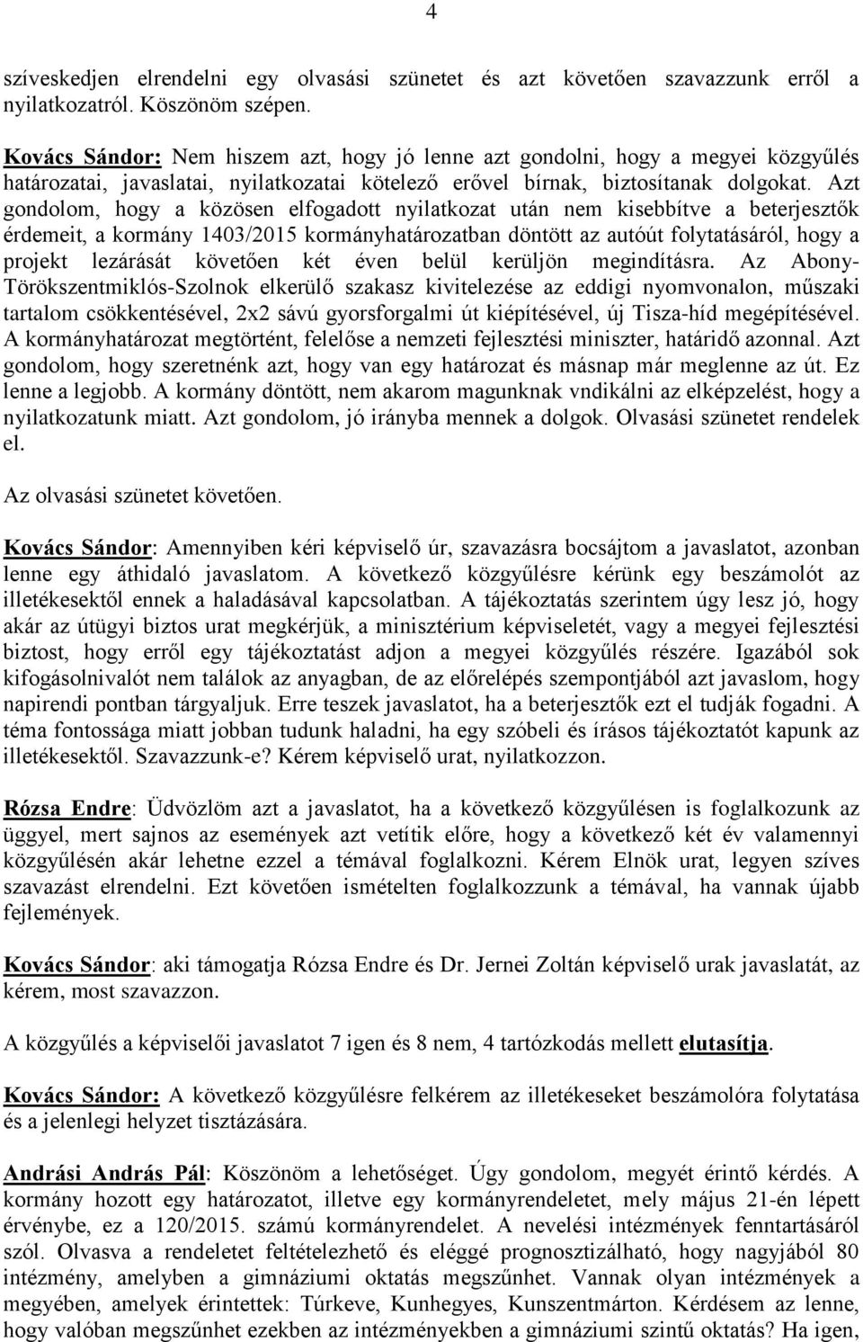 Azt gondolom, hogy a közösen elfogadott nyilatkozat után nem kisebbítve a beterjesztők érdemeit, a kormány 1403/2015 kormányhatározatban döntött az autóút folytatásáról, hogy a projekt lezárását