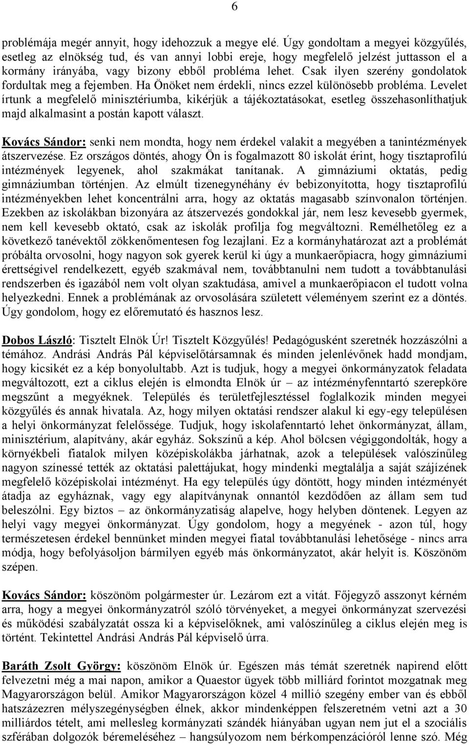 Csak ilyen szerény gondolatok fordultak meg a fejemben. Ha Önöket nem érdekli, nincs ezzel különösebb probléma.