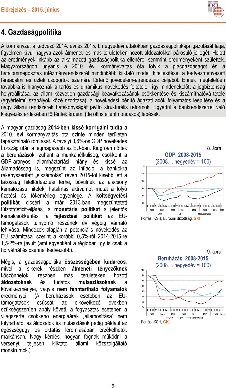 Holott az eredmények inkább az alkalmazott gazdaságpolitika ellenére, semmint eredményeként születtek. Magyarországon ugyanis a 2010.