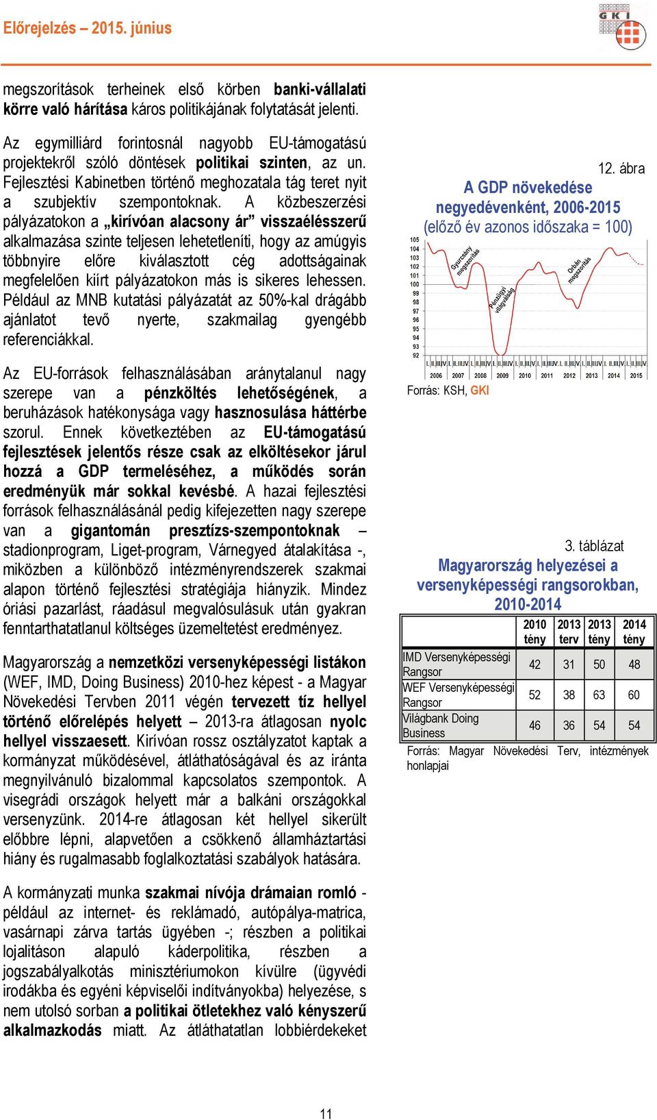 A közbeszerzési pályázatokon a kirívóan alacsony ár visszaélésszerű alkalmazása szinte teljesen lehetetleníti, hogy az amúgyis többnyire előre kiválasztott cég adottságainak megfelelően kiírt