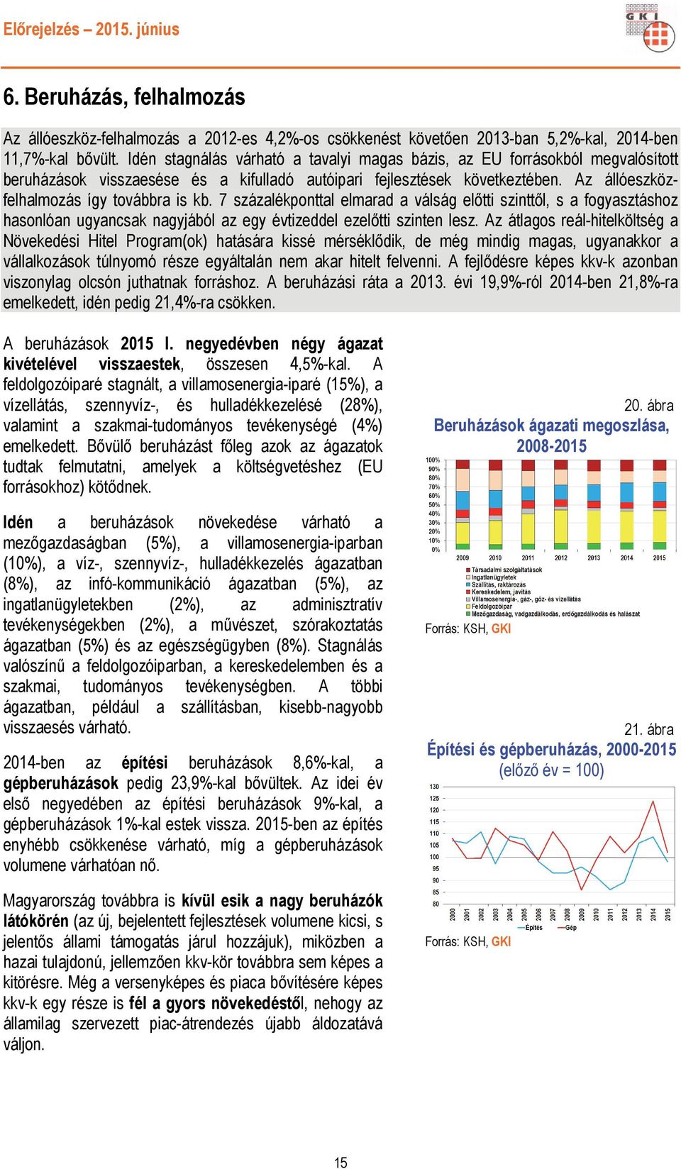 7 százalékponttal elmarad a válság előtti szinttől, s a fogyasztáshoz hasonlóan ugyancsak nagyjából az egy évtizeddel ezelőtti szinten lesz.