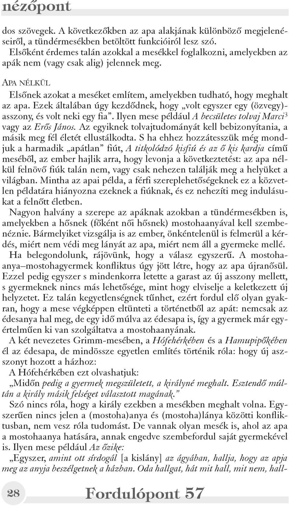 Ezek általában úgy kezdõdnek, hogy volt egyszer egy (özvegy)- asszony, és volt neki egy fia. Ilyen mese például A becsületes tolvaj Marci 3 vagy az Erõs János.