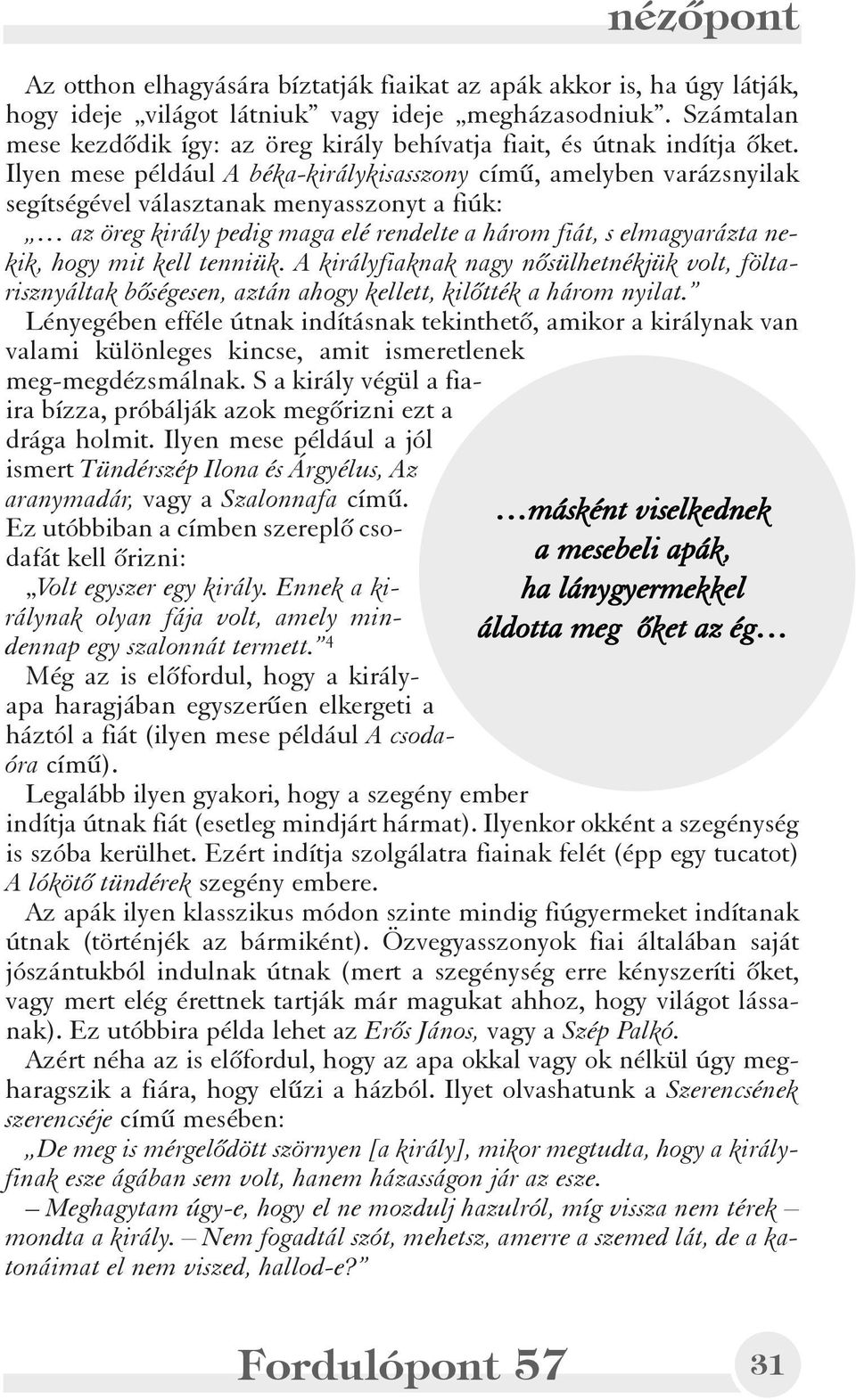 Ilyen mese például A béka-királykisasszony címû, amelyben varázsnyilak segítségével választanak menyasszonyt a fiúk: az öreg király pedig maga elé rendelte a három fiát, s elmagyarázta nekik, hogy