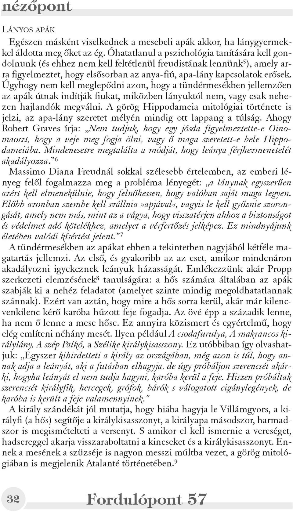 Úgyhogy nem kell meglepõdni azon, hogy a tündérmesékben jellemzõen az apák útnak indítják fiukat, miközben lányuktól nem, vagy csak nehezen hajlandók megválni.