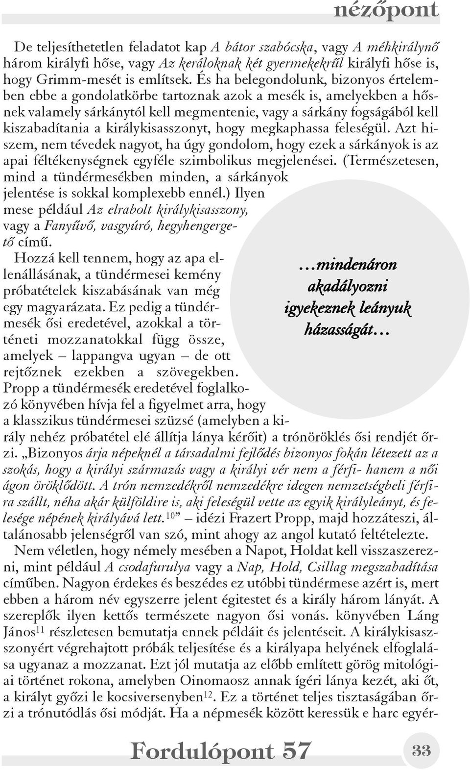 királykisasszonyt, hogy megkaphassa feleségül. Azt hiszem, nem tévedek nagyot, ha úgy gondolom, hogy ezek a sárkányok is az apai féltékenységnek egyféle szimbolikus megjelenései.