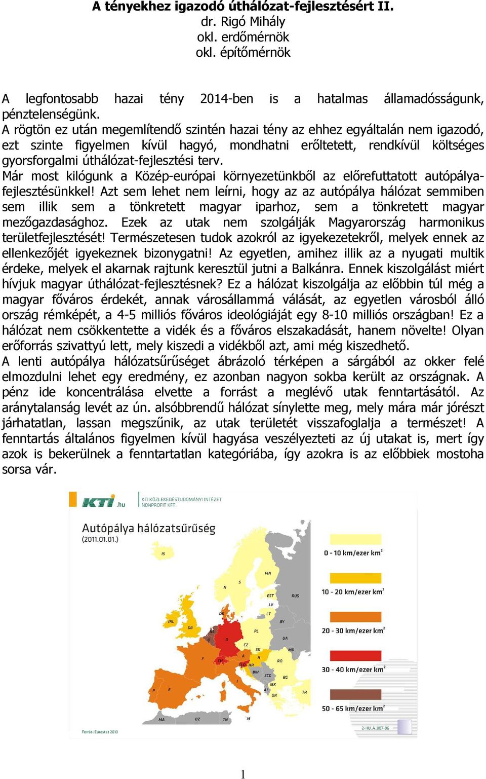 Már most kilógunk a Közép-európai környezetünkbıl az elırefuttatott autópályafejlesztésünkkel!