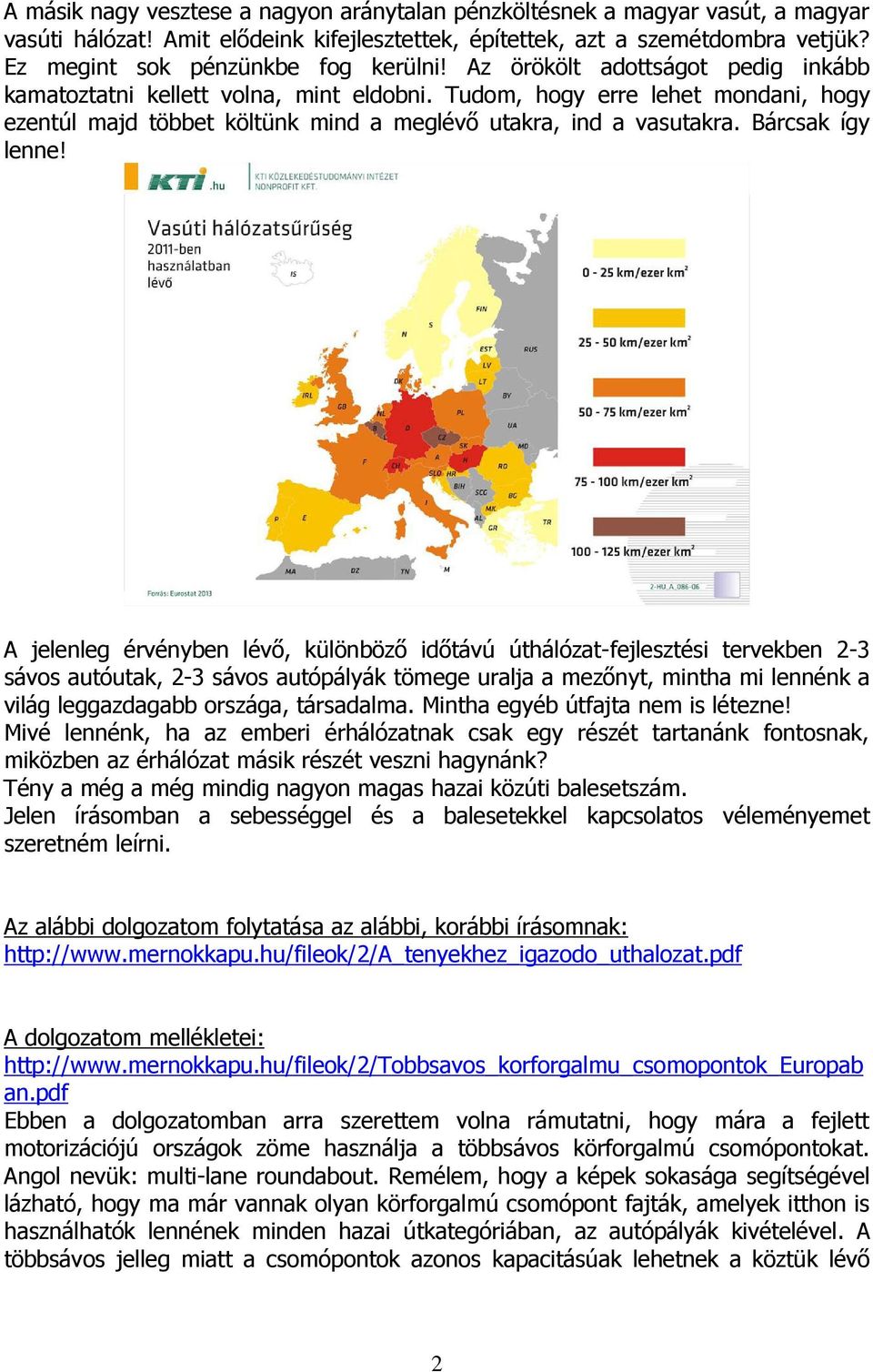 Tudom, hogy erre lehet mondani, hogy ezentúl majd többet költünk mind a meglévı utakra, ind a vasutakra. Bárcsak így lenne!