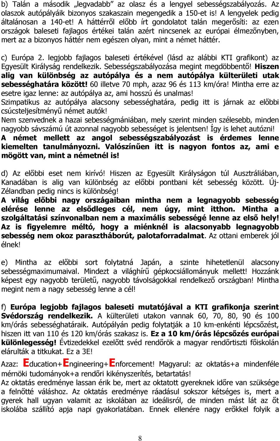 háttér. c) Európa 2. legjobb fajlagos baleseti értékével (lásd az alábbi KTI grafikont) az Egyesült Királyság rendelkezik. Sebességszabályozása megint megdöbbentı!