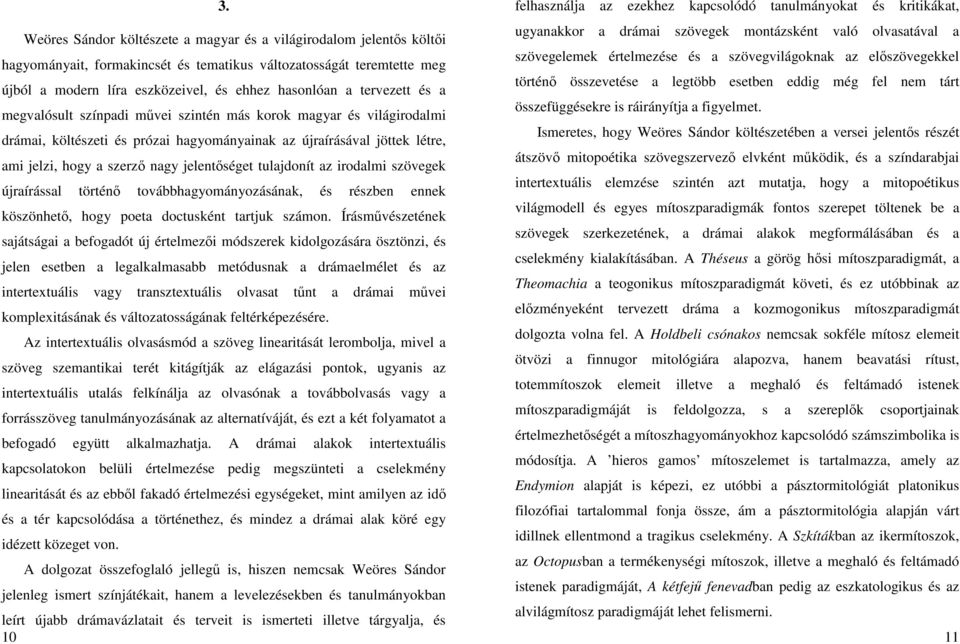 jelentőséget tulajdonít az irodalmi szövegek újraírással történő továbbhagyományozásának, és részben ennek köszönhető, hogy poeta doctusként tartjuk számon.