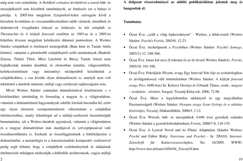 Theomachia és A kétfejű fenevad) esetében az 1983-as és a 2005-ös kötetben tévesen megjelent keletkezési dátumot pontosítom.