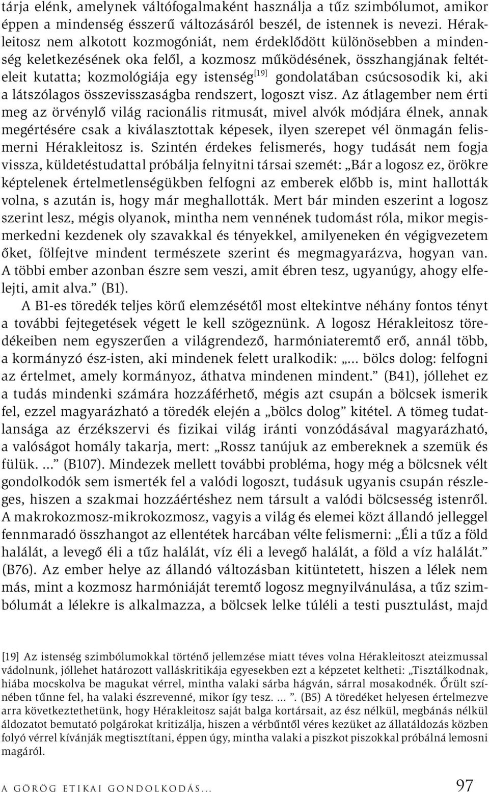 gondolatában csúcsosodik ki, aki a látszólagos összevisszaságba rendszert, logoszt visz.