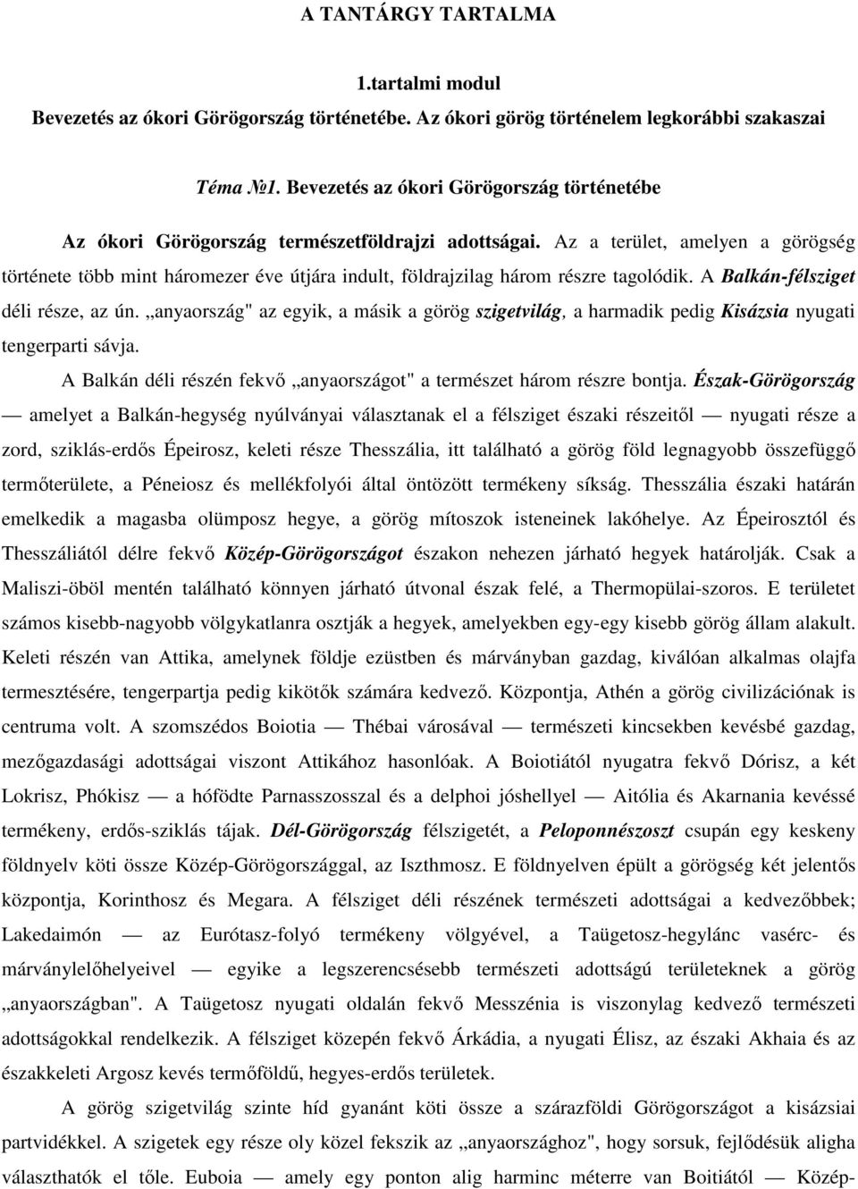 Az a terület, amelyen a görögség története több mint háromezer éve útjára indult, földrajzilag három részre tagolódik. A Balkán-félsziget déli része, az ún.