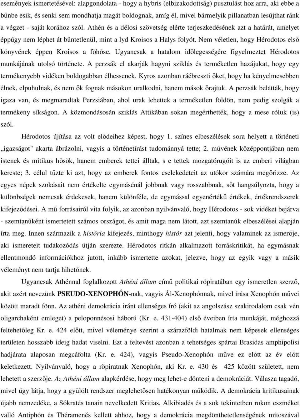 Nem véletlen, hogy Hérodotos első könyvének éppen Kroisos a főhőse. Ugyancsak a hatalom időlegességére figyelmeztet Hérodotos munkájának utolsó története.