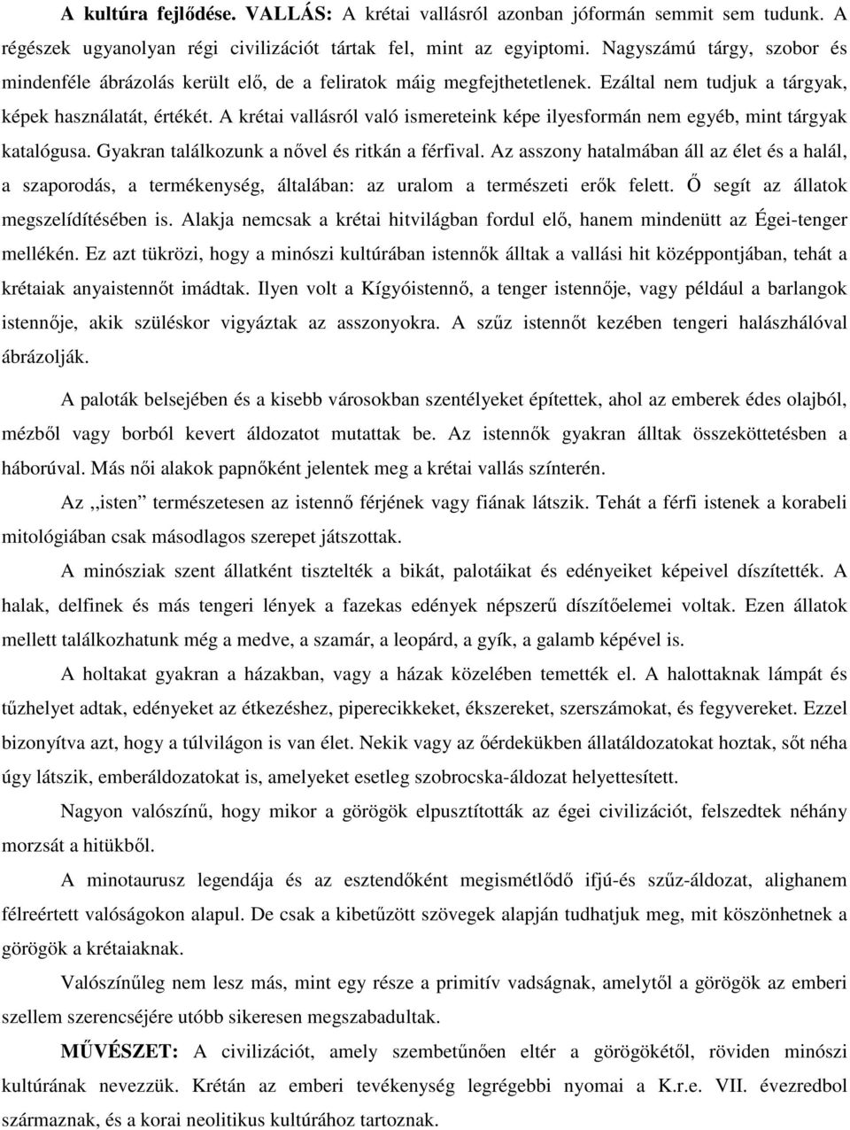 A krétai vallásról való ismereteink képe ilyesformán nem egyéb, mint tárgyak katalógusa. Gyakran találkozunk a nővel és ritkán a férfival.