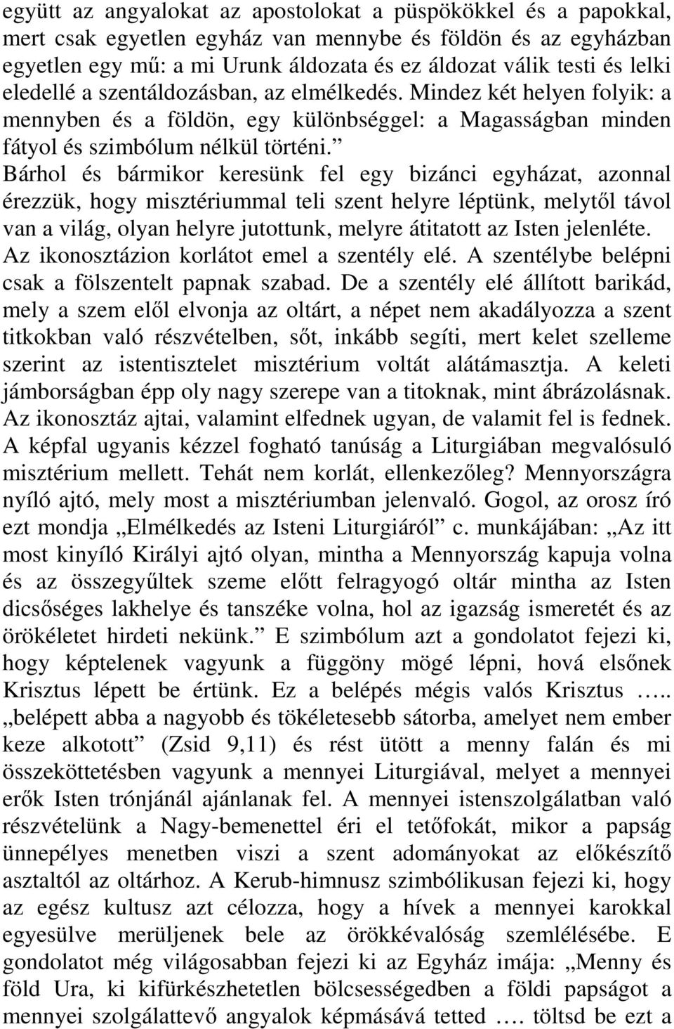 Bárhol és bármikor keresünk fel egy bizánci egyházat, azonnal érezzük, hogy misztériummal teli szent helyre léptünk, melytől távol van a világ, olyan helyre jutottunk, melyre átitatott az Isten