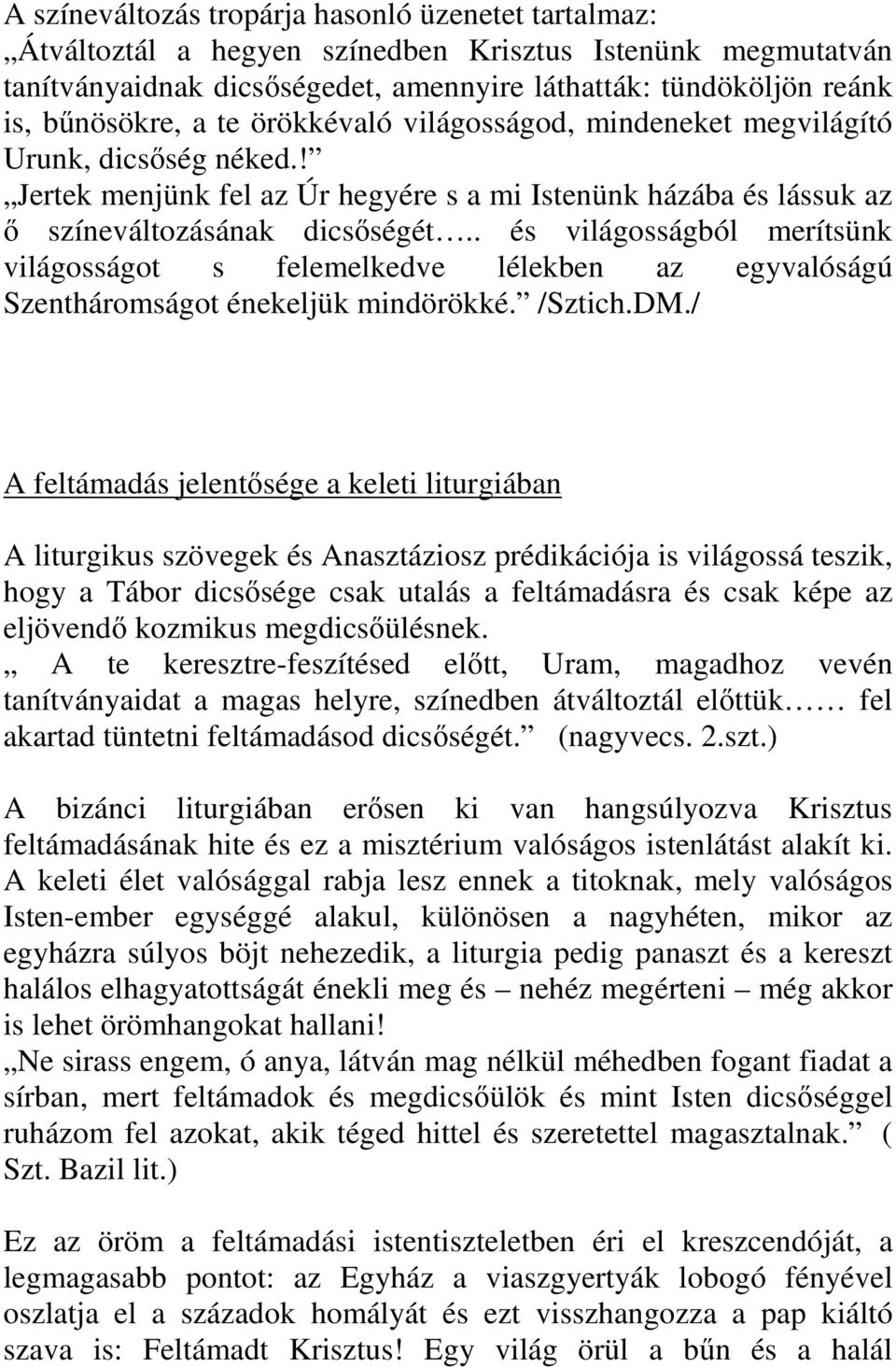 . és világosságból merítsünk világosságot s felemelkedve lélekben az egyvalóságú Szentháromságot énekeljük mindörökké. /Sztich.DM.