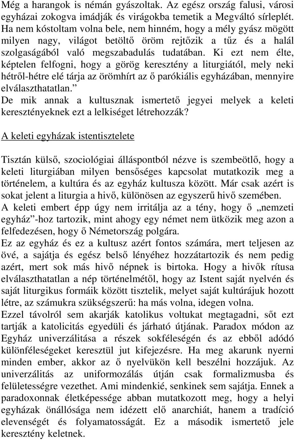 Ki ezt nem élte, képtelen felfogni, hogy a görög keresztény a liturgiától, mely neki hétről-hétre elé tárja az örömhírt az ő parókiális egyházában, mennyire elválaszthatatlan.