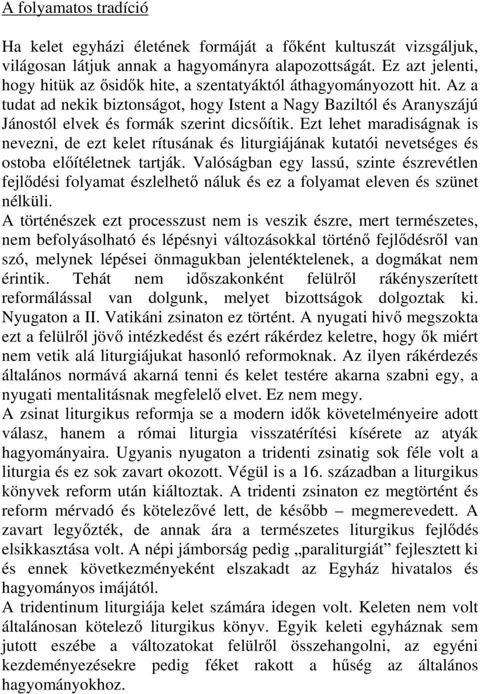 Ezt lehet maradiságnak is nevezni, de ezt kelet rítusának és liturgiájának kutatói nevetséges és ostoba előítéletnek tartják.