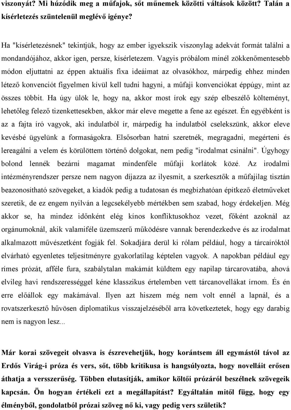 Vagyis próbálom minél zökkenőmentesebb módon eljuttatni az éppen aktuális fixa ideáimat az olvasókhoz, márpedig ehhez minden létező konvenciót figyelmen kívül kell tudni hagyni, a műfaji konvenciókat