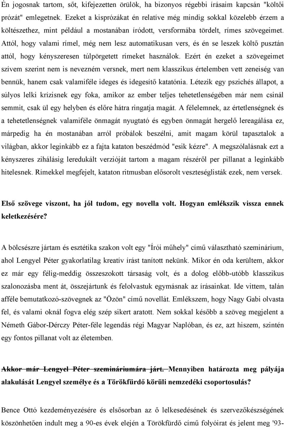 Attól, hogy valami rímel, még nem lesz automatikusan vers, és én se leszek költő pusztán attól, hogy kényszeresen túlpörgetett rímeket használok.