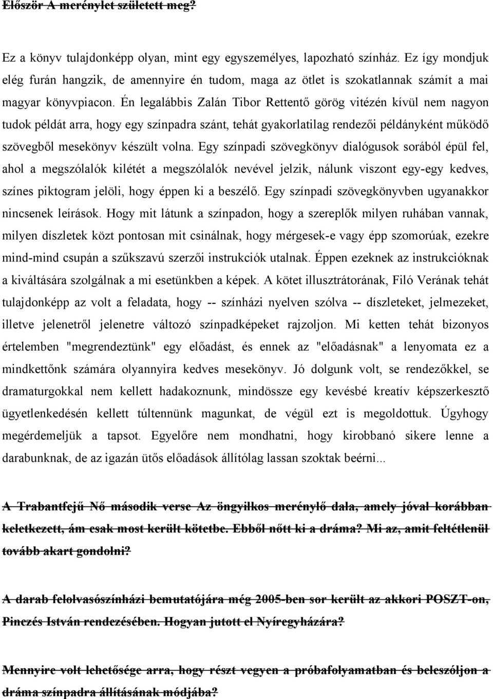 Én legalábbis Zalán Tibor Rettentő görög vitézén kívül nem nagyon tudok példát arra, hogy egy színpadra szánt, tehát gyakorlatilag rendezői példányként működő szövegből mesekönyv készült volna.