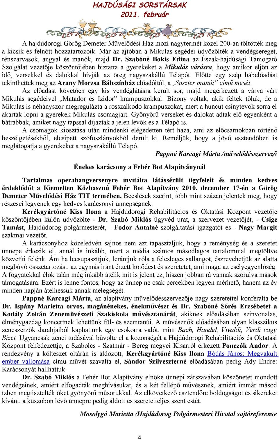 Szabóné Bokis Edina az Észak-hajdúsági Támogató Szolgálat vezetője köszöntőjében biztatta a gyerekeket a Mikulás várásra, hogy amikor eljön az idő, versekkel és dalokkal hívják az öreg nagyszakállú