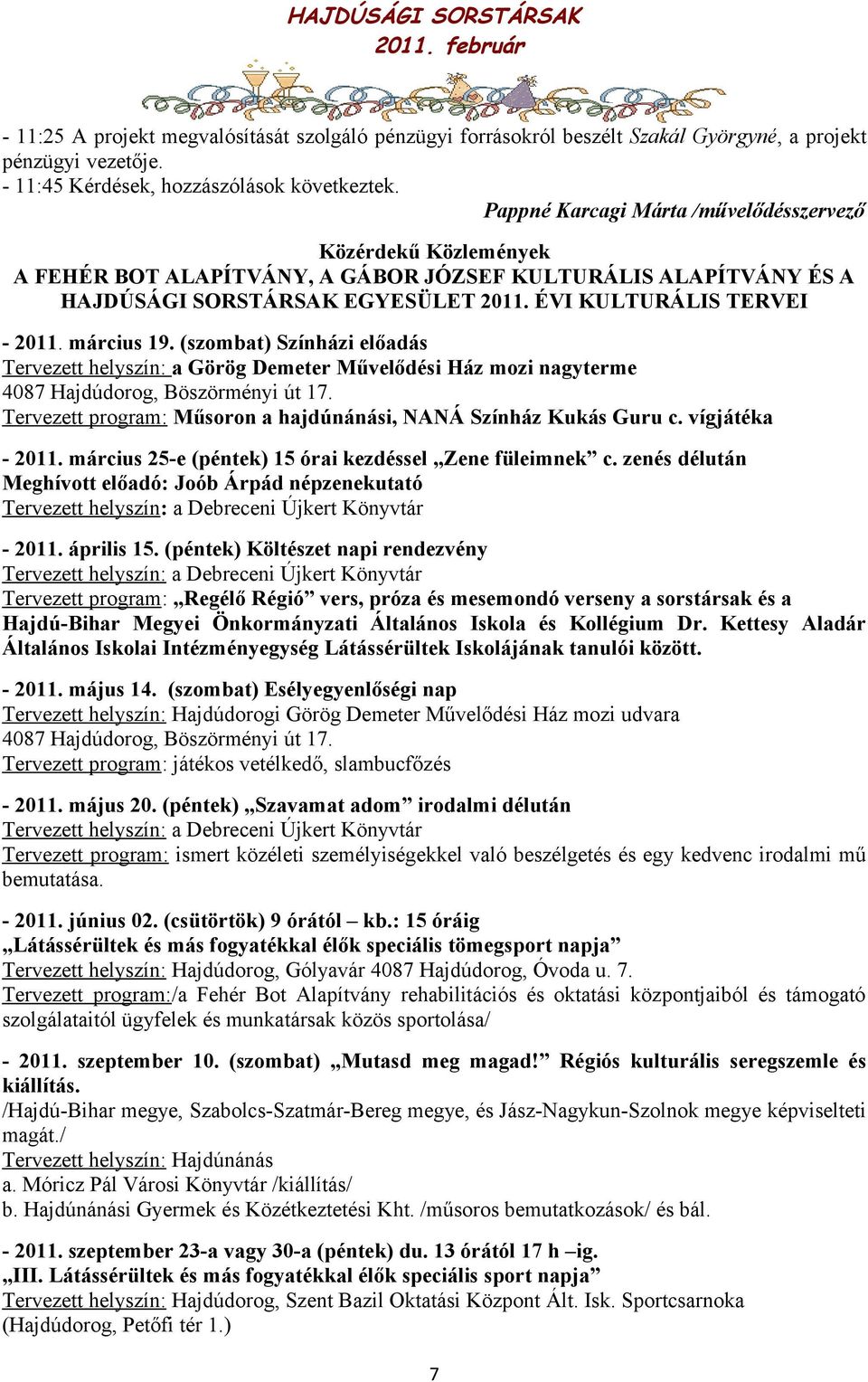 (szombat) Színházi előadás Tervezett helyszín: a Görög Demeter Művelődési Ház mozi nagyterme 4087 Hajdúdorog, Böszörményi út 17. Tervezett program: Műsoron a hajdúnánási, NANÁ Színház Kukás Guru c.