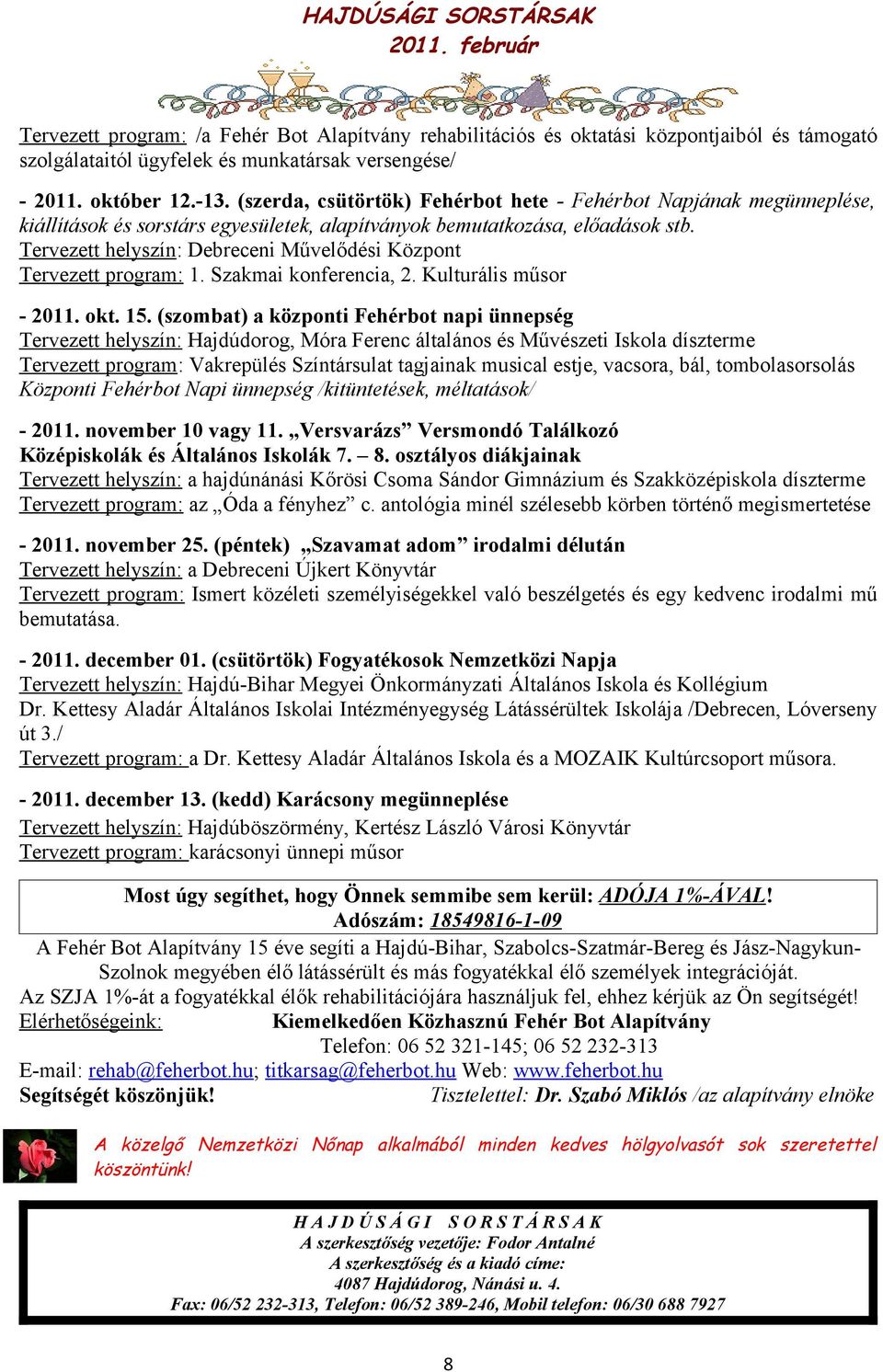 Tervezett helyszín: Debreceni Művelődési Központ Tervezett program: 1. Szakmai konferencia, 2. Kulturális műsor - 2011. okt. 15.