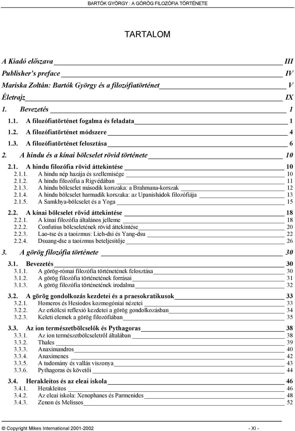 1.1. A hindu nép hazája és szellemisége 10 2.1.2. A hindu filozófia a Rigvédában 11 2.1.3. A hindu bölcselet második korszaka: a Brahmana-korszak 12 2.1.4.