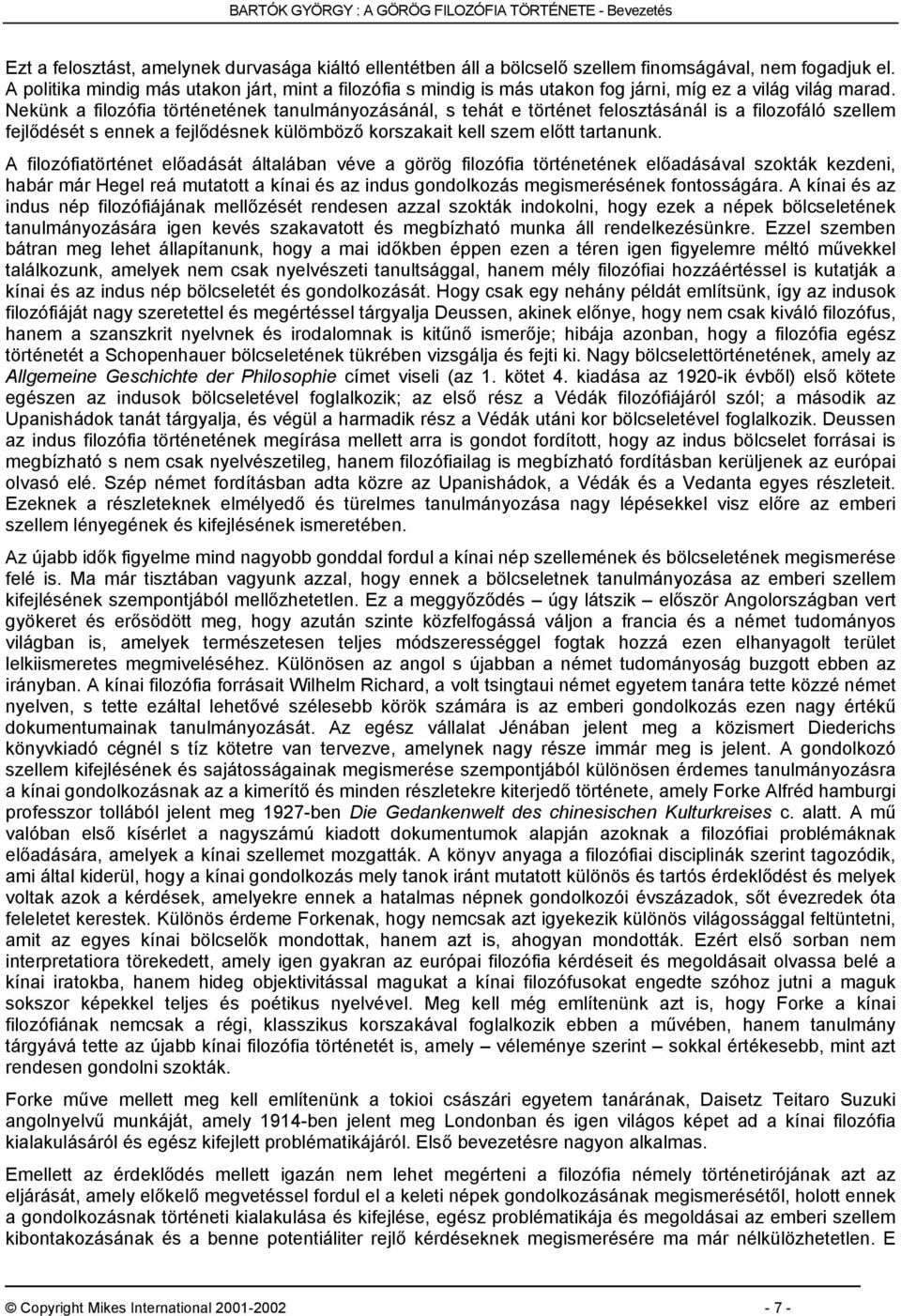 Nekünk a filozófia történetének tanulmányozásánál, s tehát e történet felosztásánál is a filozofáló szellem fejlődését s ennek a fejlődésnek külömböző korszakait kell szem előtt tartanunk.