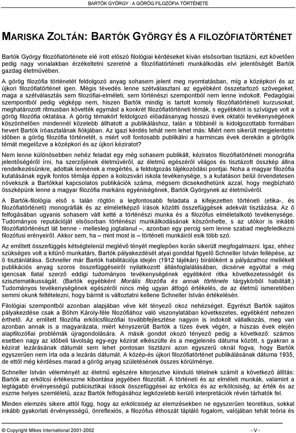 A görög filozófia történetét feldolgozó anyag sohasem jelent meg nyomtatásban, míg a középkori és az újkori filozófiatörténet igen.