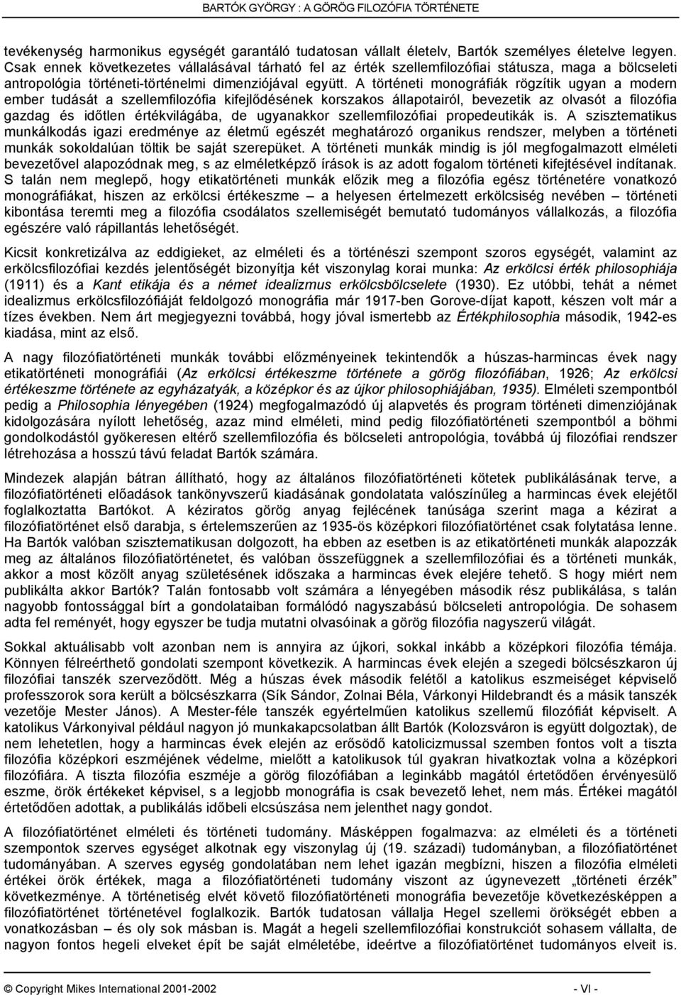 A történeti monográfiák rögzítik ugyan a modern ember tudását a szellemfilozófia kifejlődésének korszakos állapotairól, bevezetik az olvasót a filozófia gazdag és időtlen értékvilágába, de ugyanakkor